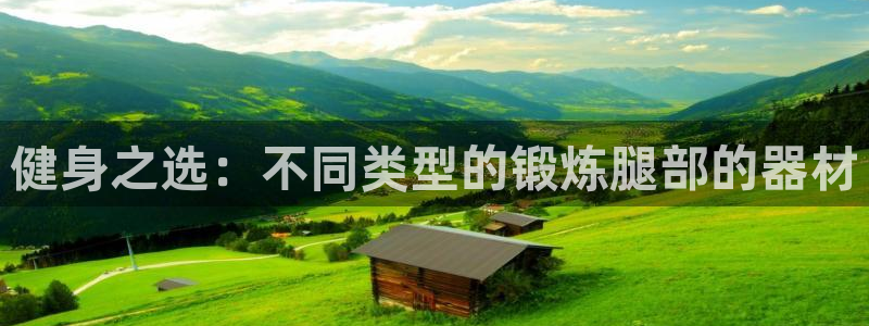 凯捷体育软件：健身之选：不同类型的锻炼腿部的器材