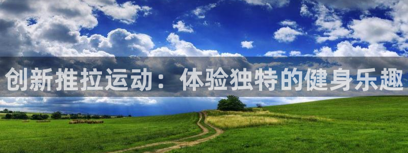 凯捷体育娱乐是那个系列的台子：创新推拉运动：体验独特